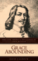 Grace Abounding: The Life, Books and Influence of John Bunyan by David Calhoun