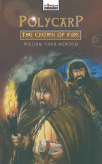Polycarp: The Crown of Fire by William Chad Newsom