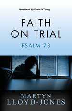 Faith on Trial Psalm 73 by Martyn Lloyd-Jones