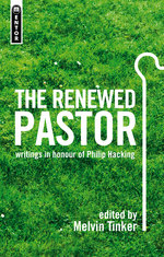 The Renewed Pastor: writings in honour of Philip Hacking by Melvin Tinker (Editor)