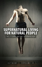 Supernatural Living for Natural People The Life-giving message of Romans 8 by Ray Ortlund